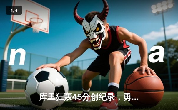 库里狂轰45分创纪录，勇士逆转凯尔特人夺赛季关键胜利 - 4