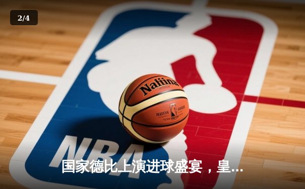 国家德比上演进球盛宴，皇马3-2逆转巴萨登顶积分榜 - 2