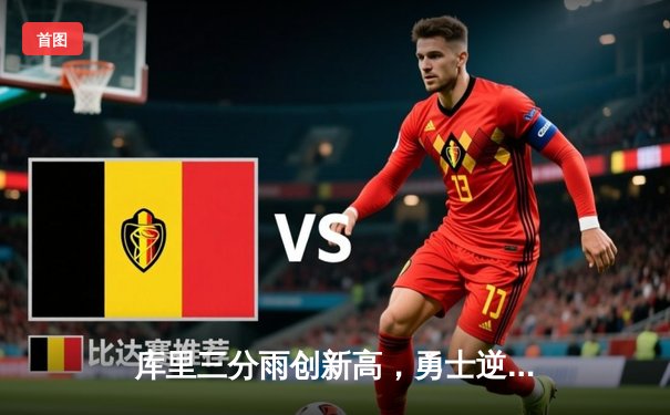 库里三分雨创新高，勇士逆转凯尔特人夺天王山