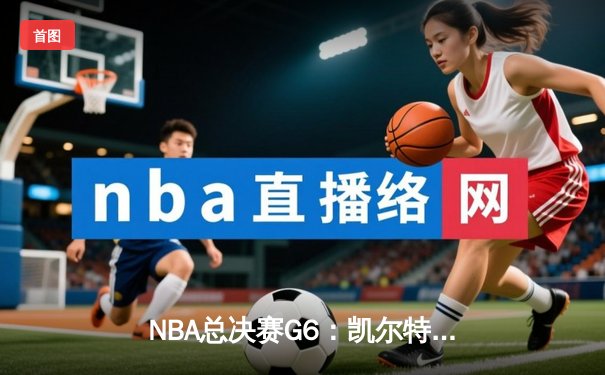 NBA总决赛G6：凯尔特人绝地反击，击败勇士拖入抢七