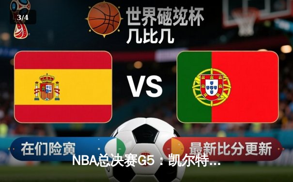 NBA总决赛G5：凯尔特人绝地反击扳回一城，塔图姆创历史成关键先生 - 3