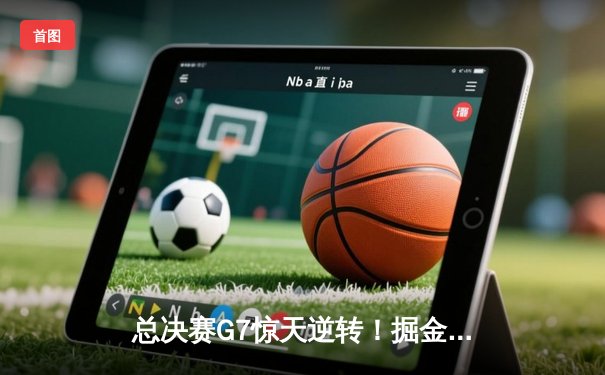 总决赛G7惊天逆转！掘金加时险胜森林狼，约基奇40+三双定江山