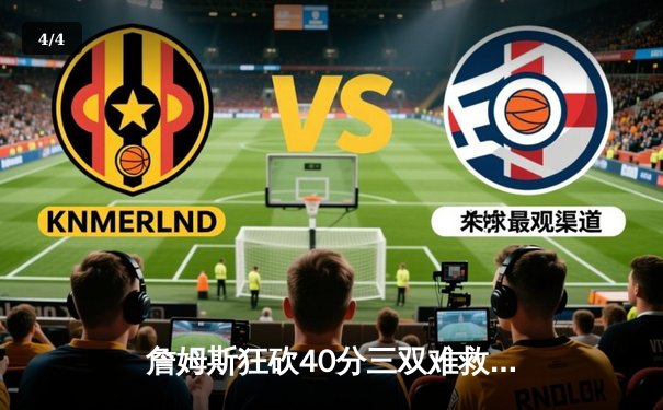 詹姆斯狂砍40分三双难救主，湖人加时惜败掘金总比分1-3落后 - 4