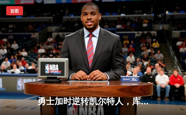 勇士加时逆转凯尔特人，库里43分创总决赛三分新纪录