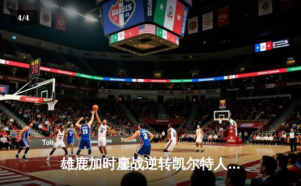 雄鹿加时鏖战逆转凯尔特人，字母哥44分捍卫主场 - 4