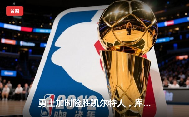勇士加时险胜凯尔特人，库里43分刷新总决赛三分纪录