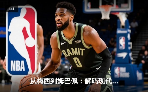 从梅西到姆巴佩：解码现代足球的战术演进与巨星价值 - 4